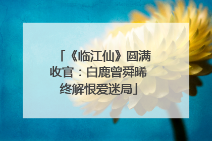 《临江仙》圆满收官：白鹿曾舜晞终解恨爱迷局