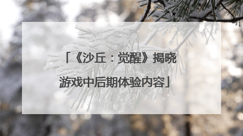 《沙丘：觉醒》揭晓游戏中后期体验内容