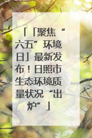 「聚焦“六五”环境日」最新发布！日照市生态环境质量状况“出炉”