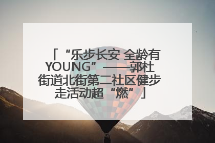 “乐步长安 全龄有YOUNG”——郭杜街道北街第二社区健步走活动超“燃”