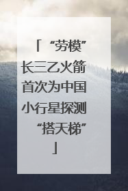 “劳模”长三乙火箭首次为中国小行星探测“搭天梯”