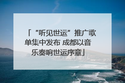 “听见世运”推广歌单集中发布 成都以音乐奏响世运序章