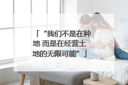 “我们不是在种地 而是在经营土地的无限可能”