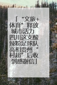 “文旅+体育”释放城市活力 四川这支酸辣粉足球队亮相贵州“村超”后收到感谢信