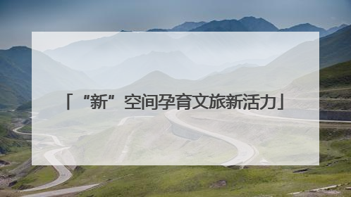 “新”空间孕育文旅新活力