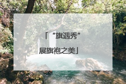 “旗遇秀”展旗袍之美