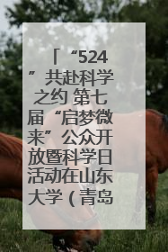 “524”共赴科学之约 第七届“启梦微来”公众开放暨科学日活动在山东大学（青岛）成功举办