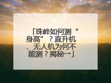 珠峰如何测“身高”？直升机、无人机为何不能测？揭秘→