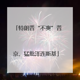 特朗普“不爽”普京、猛批泽连斯基
