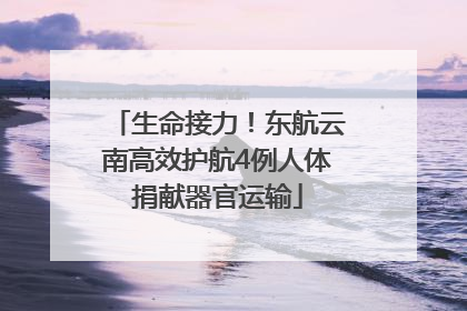 生命接力！东航云南高效护航4例人体捐献器官运输