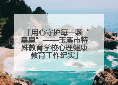 用心守护每一颗“星星”——玉溪市特殊教育学校心理健康教育工作纪实