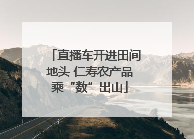 直播车开进田间地头 仁寿农产品乘“数”出山
