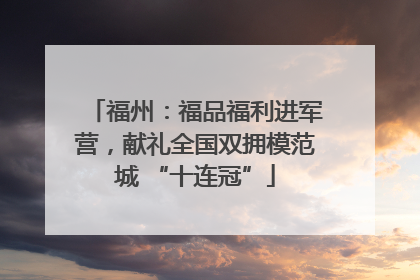 福州：福品福利进军营，献礼全国双拥模范城 “十连冠”