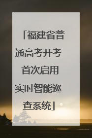 福建省普通高考开考 首次启用实时智能巡查系统
