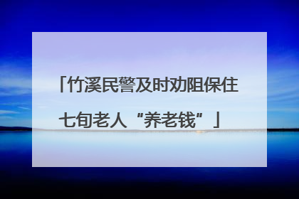 竹溪民警及时劝阻保住七旬老人“养老钱”