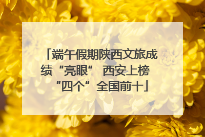 端午假期陕西文旅成绩“亮眼” 西安上榜“四个”全国前十