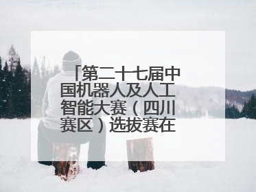 第二十七届中国机器人及人工智能大赛（四川赛区）选拔赛在德阳广汉举行
