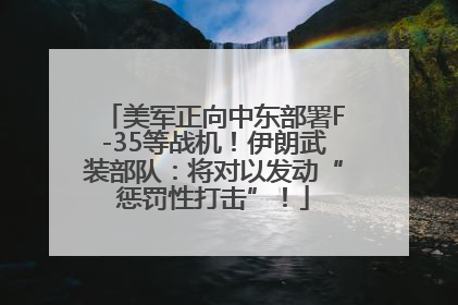 美军正向中东部署F-35等战机！伊朗武装部队：将对以发动“惩罚性打击”！