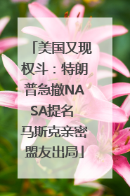 美国又现权斗：特朗普急撤NASA提名 马斯克亲密盟友出局