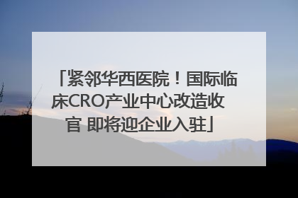 紧邻华西医院！国际临床CRO产业中心改造收官 即将迎企业入驻