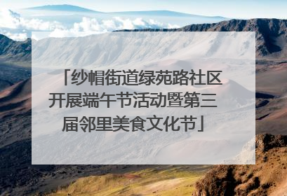 纱帽街道绿苑路社区开展端午节活动暨第三届邻里美食文化节