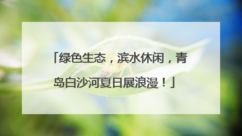 绿色生态，滨水休闲，青岛白沙河夏日展浪漫！