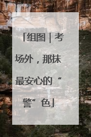 组图｜考场外，那抹最安心的“警”色