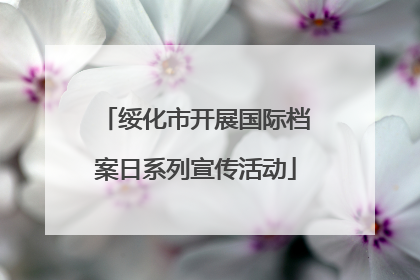 绥化市开展国际档案日系列宣传活动