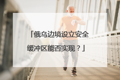 俄乌边境设立安全缓冲区能否实现？