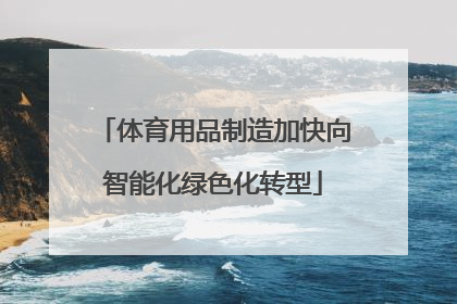体育用品制造加快向智能化绿色化转型