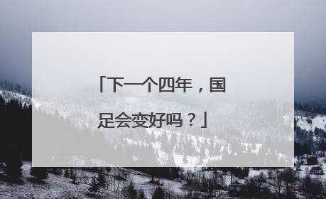 下一个四年，国足会变好吗？