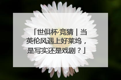 世俱杯·竞猜｜当英伦风遇上好莱坞，是写实还是戏剧？