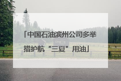 中国石油滨州公司多举措护航“三夏”用油