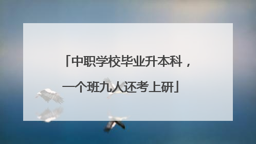 中职学校毕业升本科，一个班九人还考上研