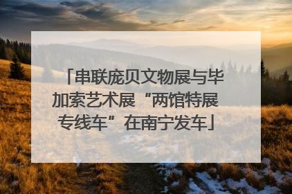 串联庞贝文物展与毕加索艺术展“两馆特展专线车”在南宁发车