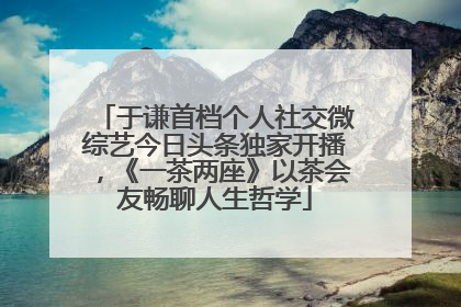 于谦首档个人社交微综艺今日头条独家开播，《一茶两座》以茶会友畅聊人生哲学