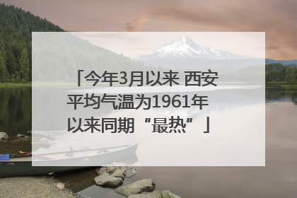 今年3月以来 西安平均气温为1961年以来同期“最热”