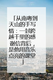从南粤到天山的手写情：一封跨越千里的感谢信背后，是他用音乐点亮的课堂