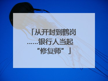 从开封到鹤岗……银行人当起“修复师”