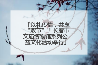 以礼传情，共享“双节”！长春市文庙博物馆系列公益文化活动举行