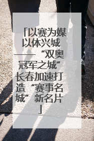 以赛为媒 以体兴城——“双奥冠军之城”长春加速打造“赛事名城”新名片