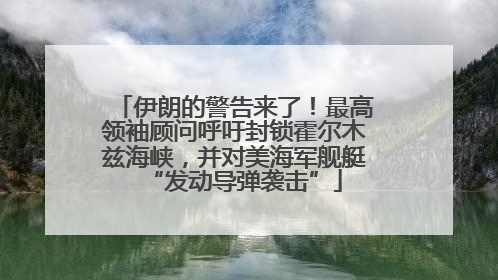 伊朗的警告来了！最高领袖顾问呼吁封锁霍尔木兹海峡，并对美海军舰艇“发动导弹袭击”