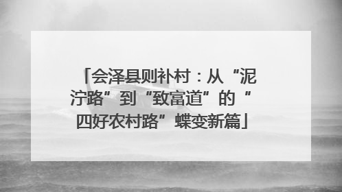 会泽县则补村：从“泥泞路”到“致富道”的“四好农村路”蝶变新篇