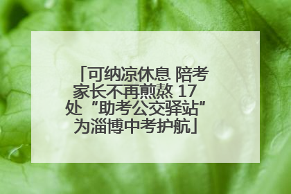 可纳凉休息 陪考家长不再煎熬 17处“助考公交驿站”为淄博中考护航