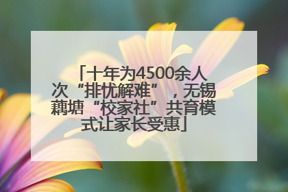 十年为4500余人次“排忧解难”，无锡藕塘“校家社”共育模式让家长受惠