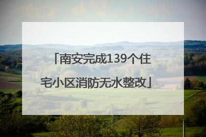 南安完成139个住宅小区消防无水整改
