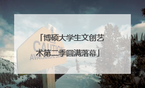 博硕大学生文创艺术第二季圆满落幕