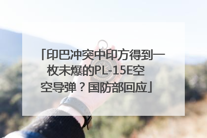 印巴冲突中印方得到一枚未爆的PL-15E空空导弹？国防部回应