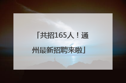 共招165人！通州最新招聘来啦