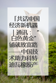 共话中国经济新机遇｜通讯：“白色黄金”铺就致富路——中国技术助力科特迪瓦橡胶产业增产增效